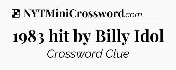 Solution: 1983 hit by Billy Idol - NYT Crossword