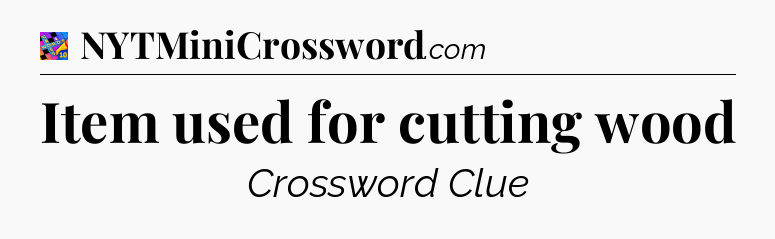Item used for cutting wood Crossword Clue
