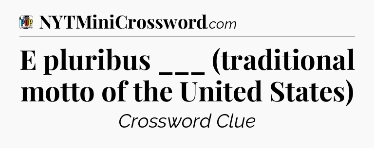 E pluribus ___ (traditional motto of the United States) Crossword Clue