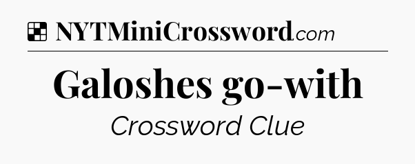 Solution: Galoshes go-with - NYT Crossword