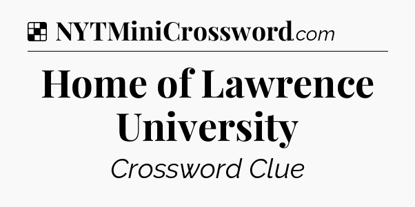 Solution: Home of Lawrence University - NYT Crossword