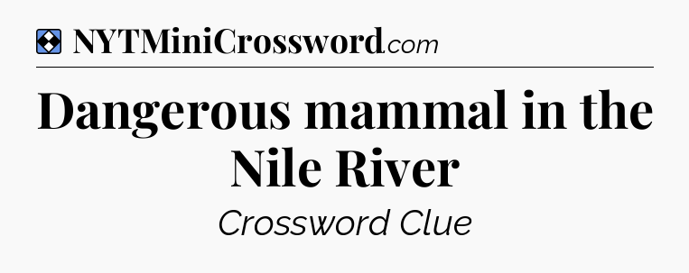 Solution: Dangerous mammal in the Nile River - NYT Mini Crossword