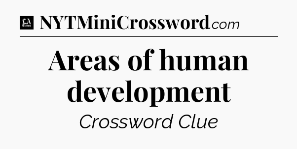 Areas of human development - LA Times Crossword