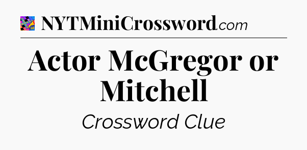 Actor McGregor or Mitchell Crossword Clue
