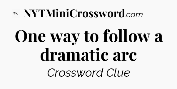 One way to follow a dramatic arc - WSJ Crossword