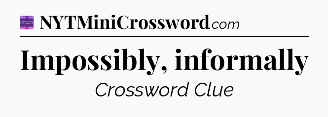 Impossibly, informally - Thomas Joseph Crossword
