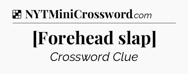 Solution: [Forehead slap] - NYT Crossword