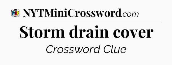 Storm drain cover Crossword Clue