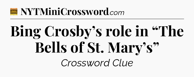 Bing Crosby’s role in “The Bells of St. Mary’s” - Eugene Sheffer Crossword