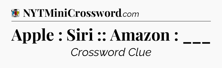 Apple : Siri :: Amazon : ___ Crossword Clue
