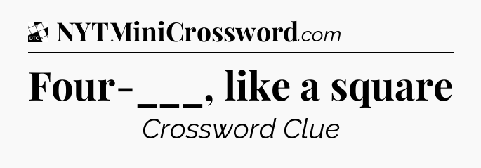 Four-___, like a square - Daily Themed Classic Crossword