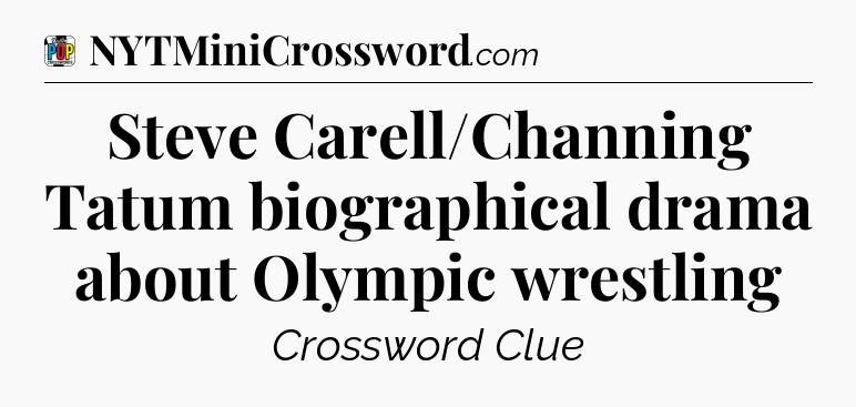 Steve Carell/Channing Tatum biographical drama about Olympic wrestling Crossword Clue