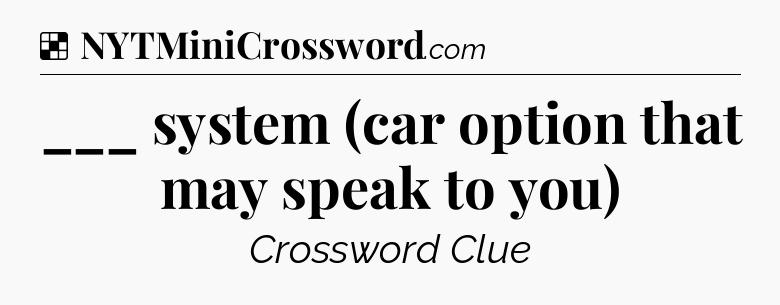 Solution: ___ system (car option that may speak to you) - NYT Crossword
