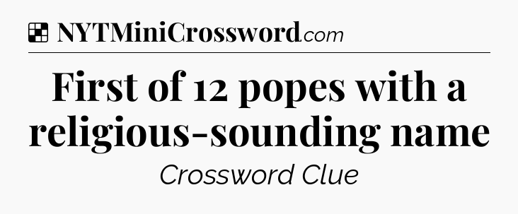 Solution: First of 12 popes with a religious-sounding name - NYT Crossword