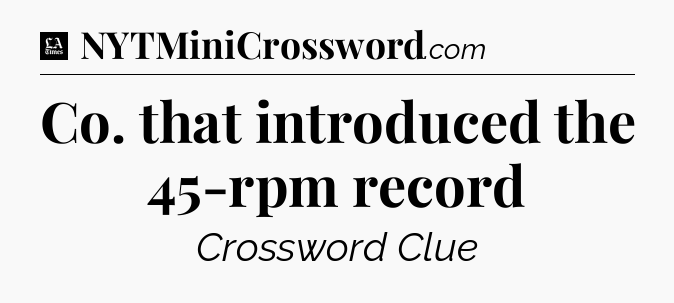 Co. that introduced the 45-rpm record - LA Times Crossword