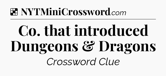 Solution: Co. that introduced Dungeons & Dragons - NYT Crossword