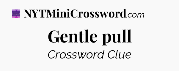 Gentle pull - Thomas Joseph Crossword