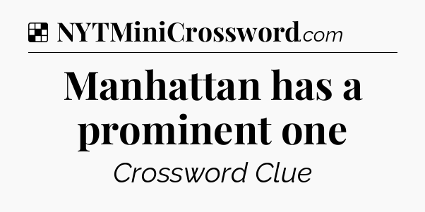 Solution: Manhattan has a prominent one - NYT Crossword