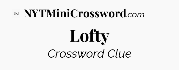 Lofty - WSJ Crossword