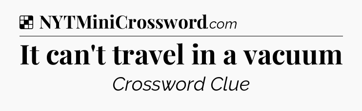 Solution: It can't travel in a vacuum - NYT Crossword