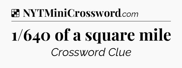 Solution: 1/640 of a square mile - NYT Crossword