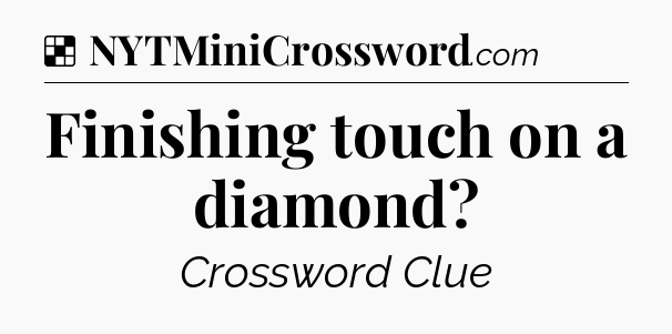Solution: Finishing touch on a diamond - NYT Crossword