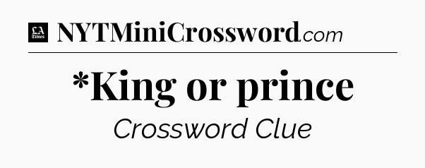 *King or prince - LA Times Crossword