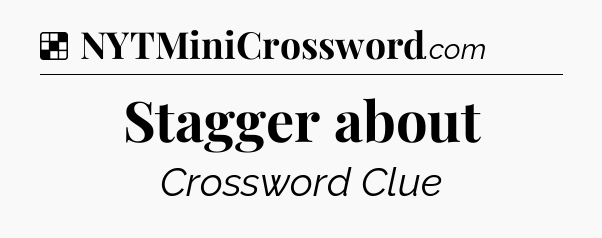Solution: Stagger about - NYT Crossword