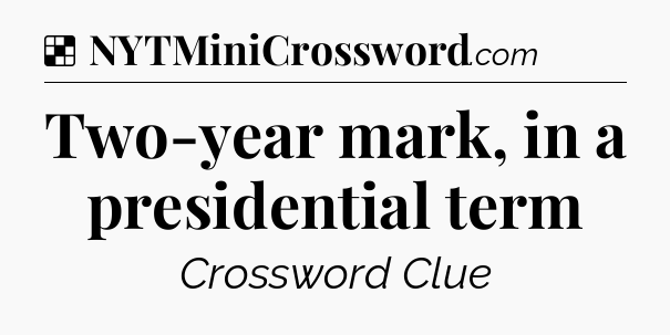 Solution: Two-year mark, in a presidential term - NYT Crossword