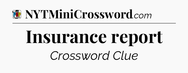 Insurance report Crossword Clue