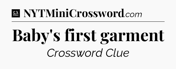 Baby's first garment - LA Times Crossword