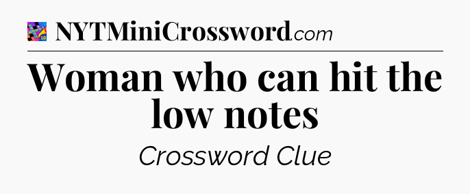 Woman who can hit the low notes Crossword Clue