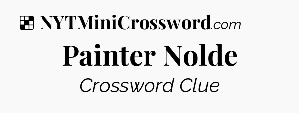 Solution: Painter Nolde - NYT Crossword