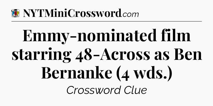 Emmy-nominated film starring 48-Across as Ben Bernanke (4 wds.) Crossword Clue