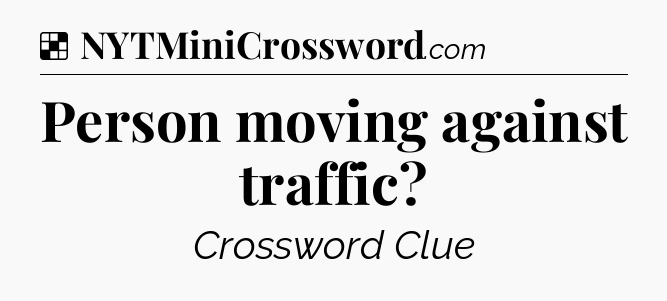 Solution: Person moving against traffic - NYT Crossword