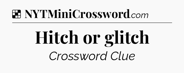 Solution: Hitch or glitch - NYT Crossword