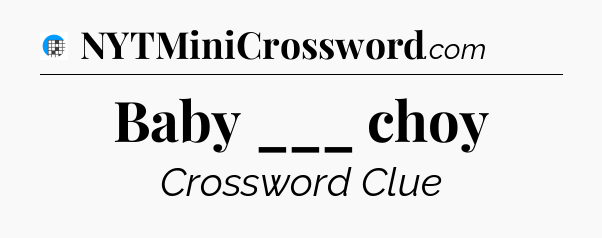 Baby ___ choy Crossword Clue