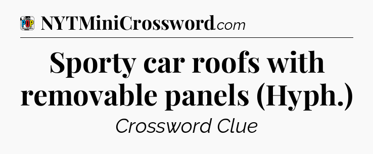 Sporty car roofs with removable panels (Hyph.) Crossword Clue