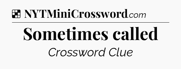 Solution: Sometimes called - NYT Crossword
