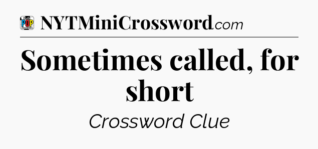 Sometimes called, for short Crossword Clue