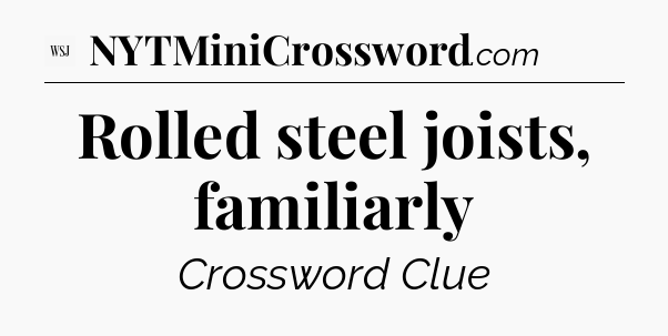 Rolled steel joists, familiarly - WSJ Crossword