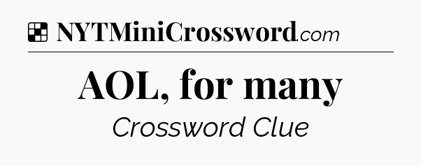Solution: AOL, for many - NYT Crossword