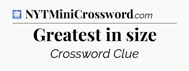 Greatest in size Puzzle Page Crossword Clue