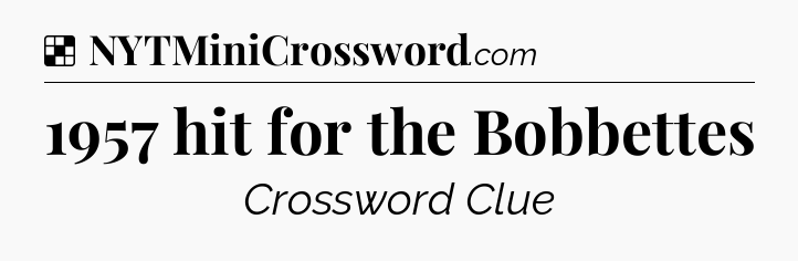 Solution: 1957 hit for the Bobbettes - NYT Crossword