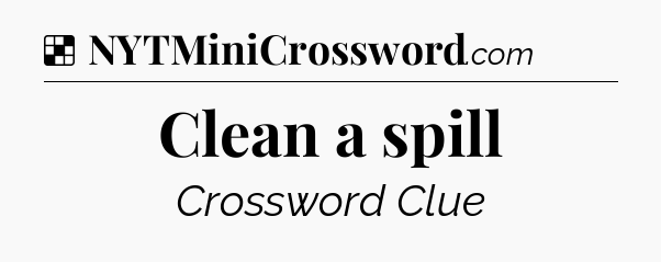 Solution: Clean a spill - NYT Crossword