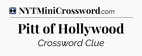 Solution: Pitt of Hollywood - NYT Mini Crossword