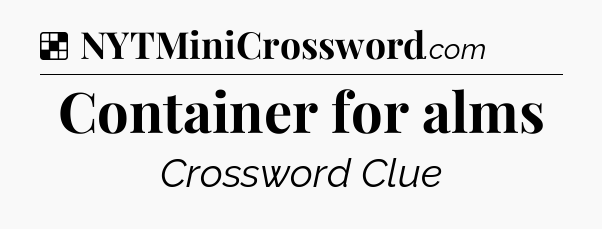 Solution: Container for alms - NYT Crossword