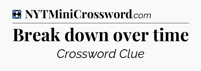 Solution: Break down over time - NYT Mini Crossword