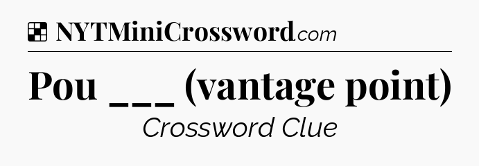 Solution: Pou ___ (vantage point) - NYT Crossword