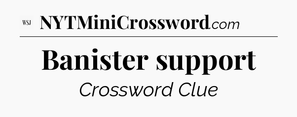 Banister support - WSJ Crossword